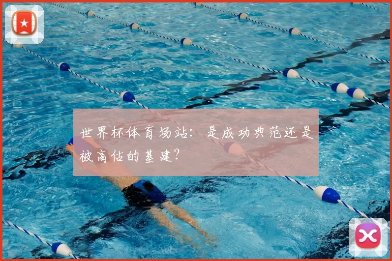 世界杯体育场站：是成功典范还是被高估的基建？