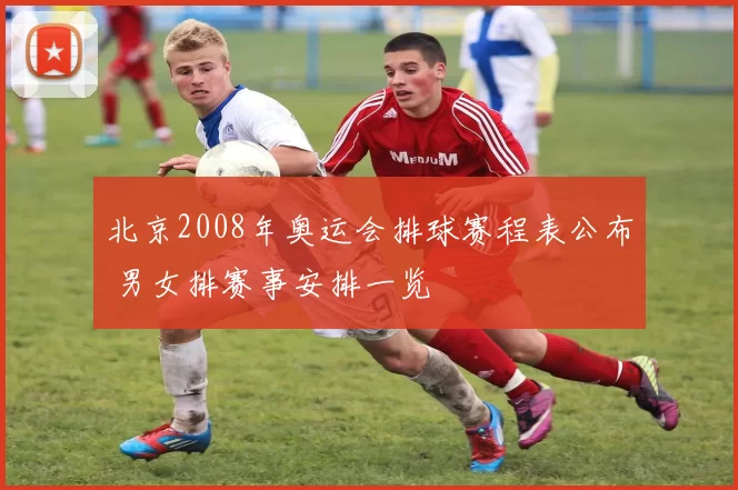 北京2008年奥运会排球赛程表公布 男女排赛事安排一览