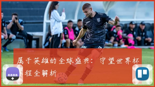 属于英雄的全球盛典：守望世界杯赛程全解析
