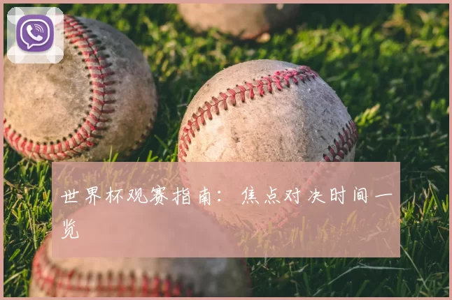 世界杯观赛指南：焦点对决时间一览