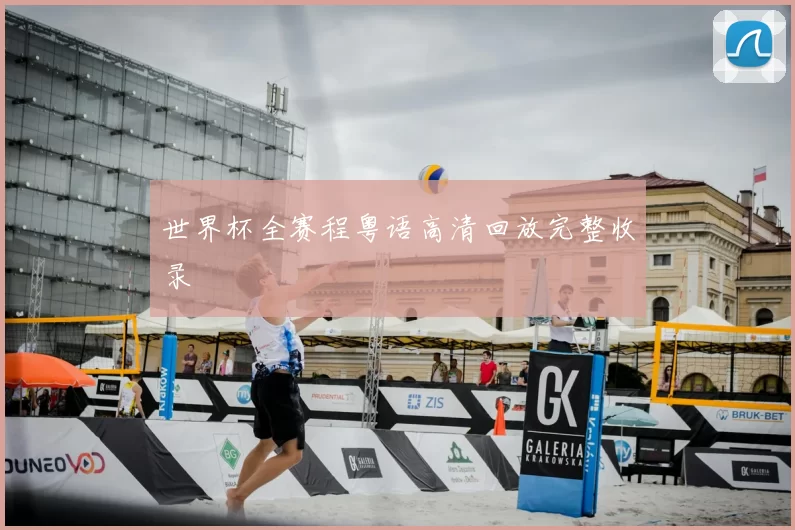 世界杯全赛程粤语高清回放完整收录