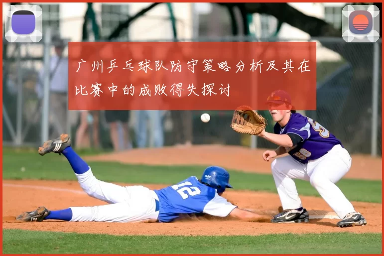 广州乒乓球队防守策略分析及其在比赛中的成败得失探讨
