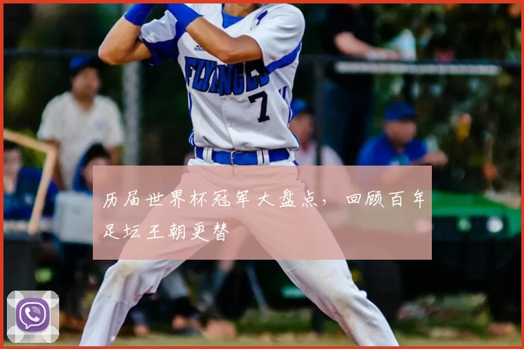 历届世界杯冠军大盘点，回顾百年足坛王朝更替