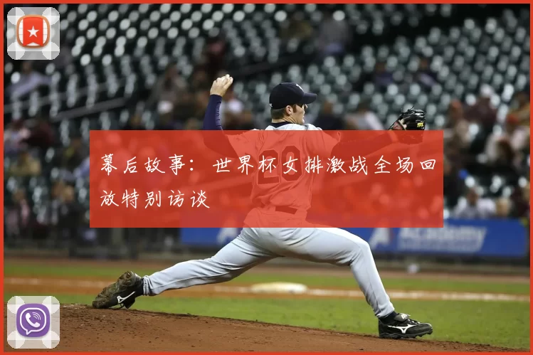 幕后故事：世界杯女排激战全场回放特别访谈