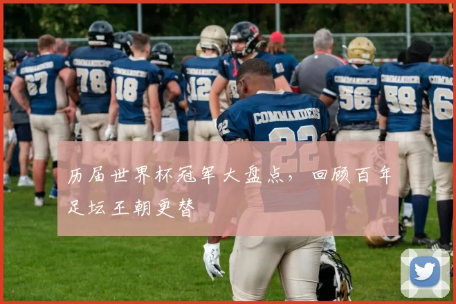 历届世界杯冠军大盘点，回顾百年足坛王朝更替