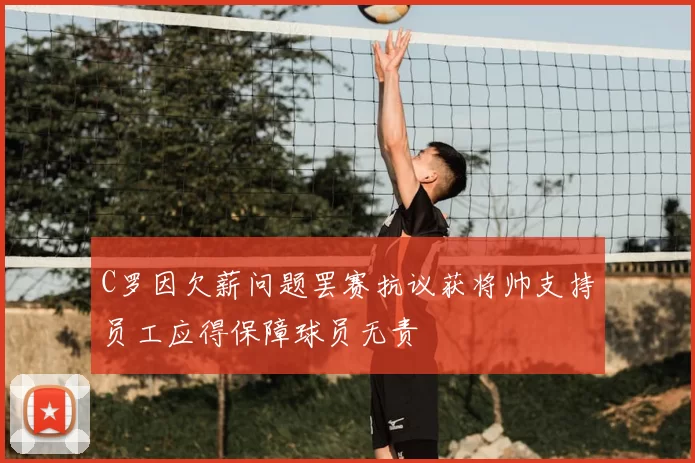 C罗因欠薪问题罢赛抗议获将帅支持员工应得保障球员无责